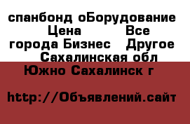 спанбонд оБорудование  › Цена ­ 100 - Все города Бизнес » Другое   . Сахалинская обл.,Южно-Сахалинск г.